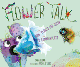 Flower Talk: How Plants Use Color to Communicate by Sara Levine, Masha D'Yans