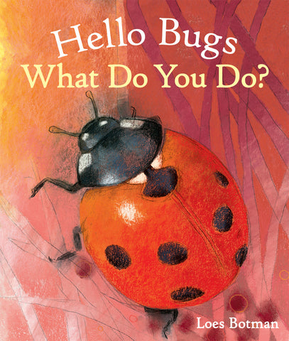 Hello Bugs, What Do You Do? by Loes Botman