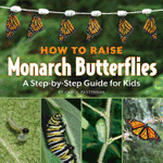 How to Raise Monarch Butterflies: A Step-By-Step Guide for Kids (Revised and Updated)