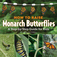 How to Raise Monarch Butterflies: A Step-By-Step Guide for Kids (Revised and Updated)