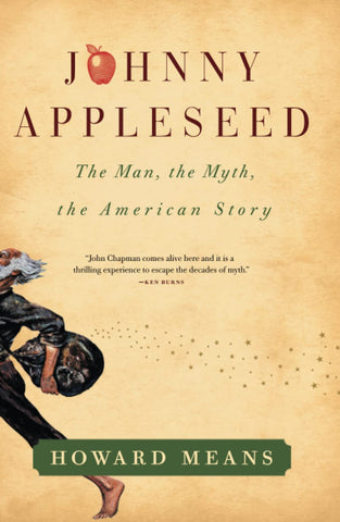 Johnny Appleseed: The Man, the Myth, the American Story by Howard Means