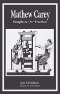 Mathew Carey: Pamphleteer for Freedom by Jane F. Hindman