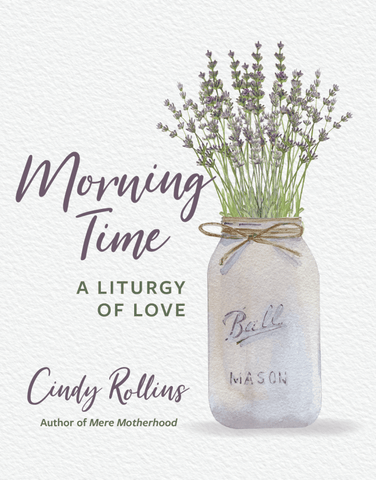 Morning Time: A Liturgy of Love by Cindy Rollins