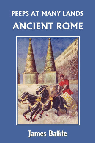 Peeps at Many Lands: Ancient Rome by James Baikie (Yesterday's Classics)