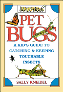 Pet Bugs: A Kid's Guide to Catching and Keeping Touchable Insects by Sally Kneidel