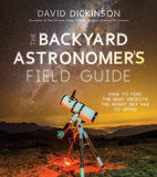 The Backyard Astronomer's Field Guide: How to Find the Best Objects the Night Sky Has to Offer