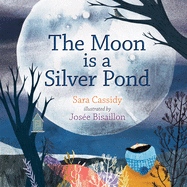 The Moon Is a Silver Pond by Sara Cassidy, Josée Bisaillon