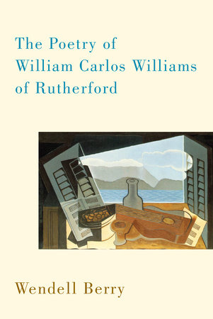 The Poetry of William Carlos Williams of Rutherford by Wendell Berry