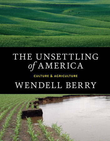 The Unsettling of America: Culture & Agriculture by Wendell Berry