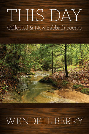 This Day: Sabbath Poems Collected and New by Wendell Berry