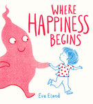 Where Happiness Begins by Eva Eland