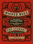 Wicked Bugs: The Louse That Conquered Napoleon's Army & Other Diabolical Insects by Amy Stewart