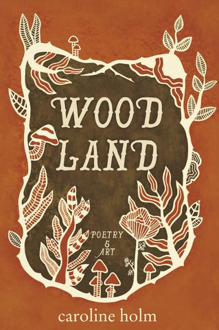 Woodland: Poetry and Art by Caroline Holm
